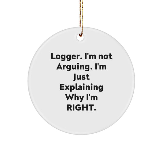 Funny Logger Gifts for Him, Circle Ornament with 'Logger. I'm Not Arguing. I'm Just Explaining Why I'm Right.' Quote, Christmas Unique Gifts from Friends, Men - Image 1