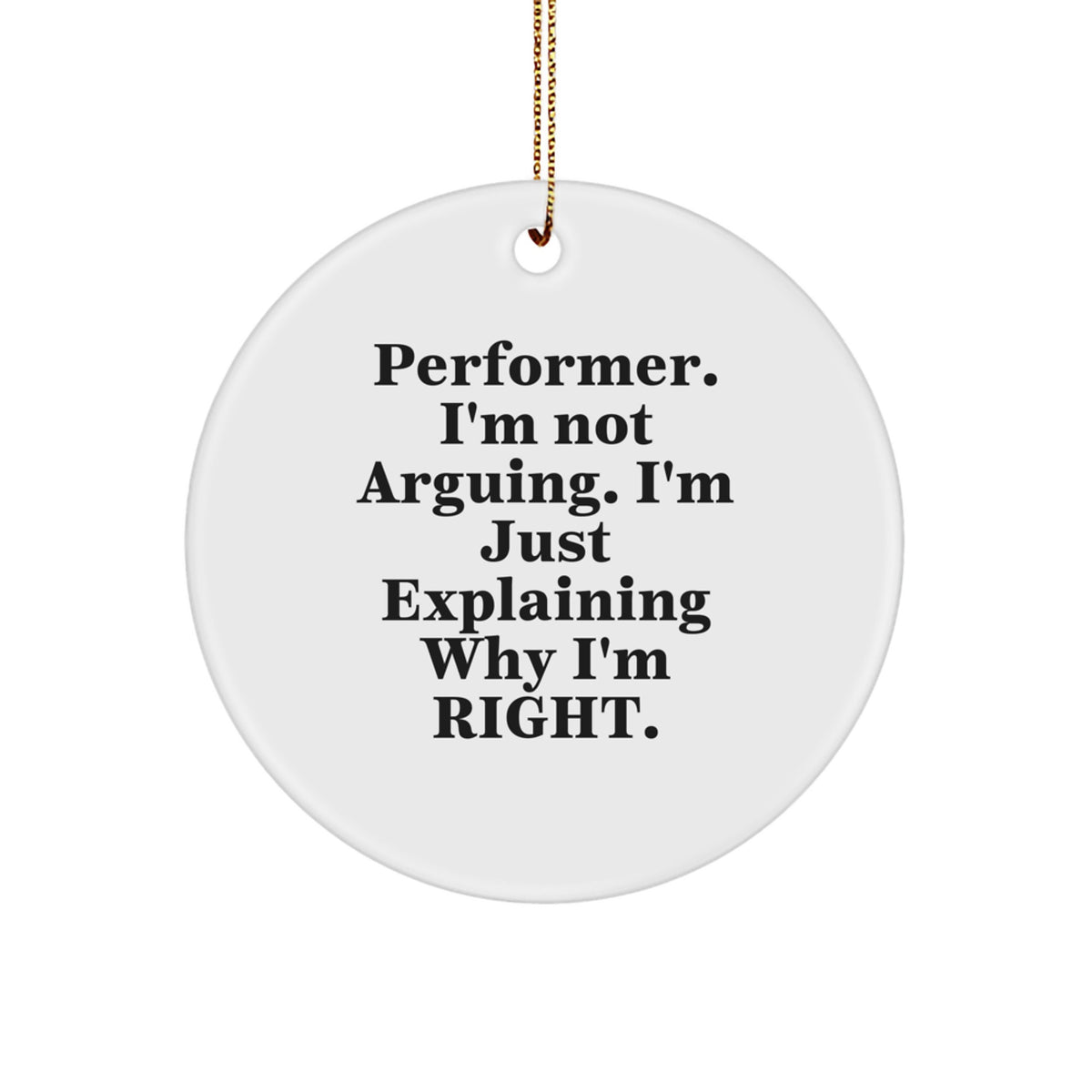 Funny Performer Christmas Unique Gifts from Friends for Men, Women, Family and Friends - 'Performer. I'm Not Arguing. I'm Just Explaining Why I'm Right.' Circle Ornament - Image 1