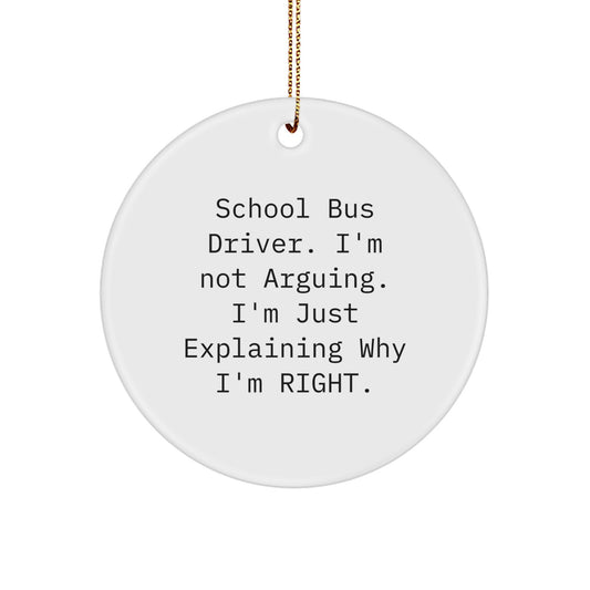 Funny School Bus Driver Gifts for Men, Women, Friends, and Family - 'I'm Not Arguing, I'm Just Explaining Why I'm Right' Christmas Unique Gifts for School Bus Driver, Circle Ornament - Image 1