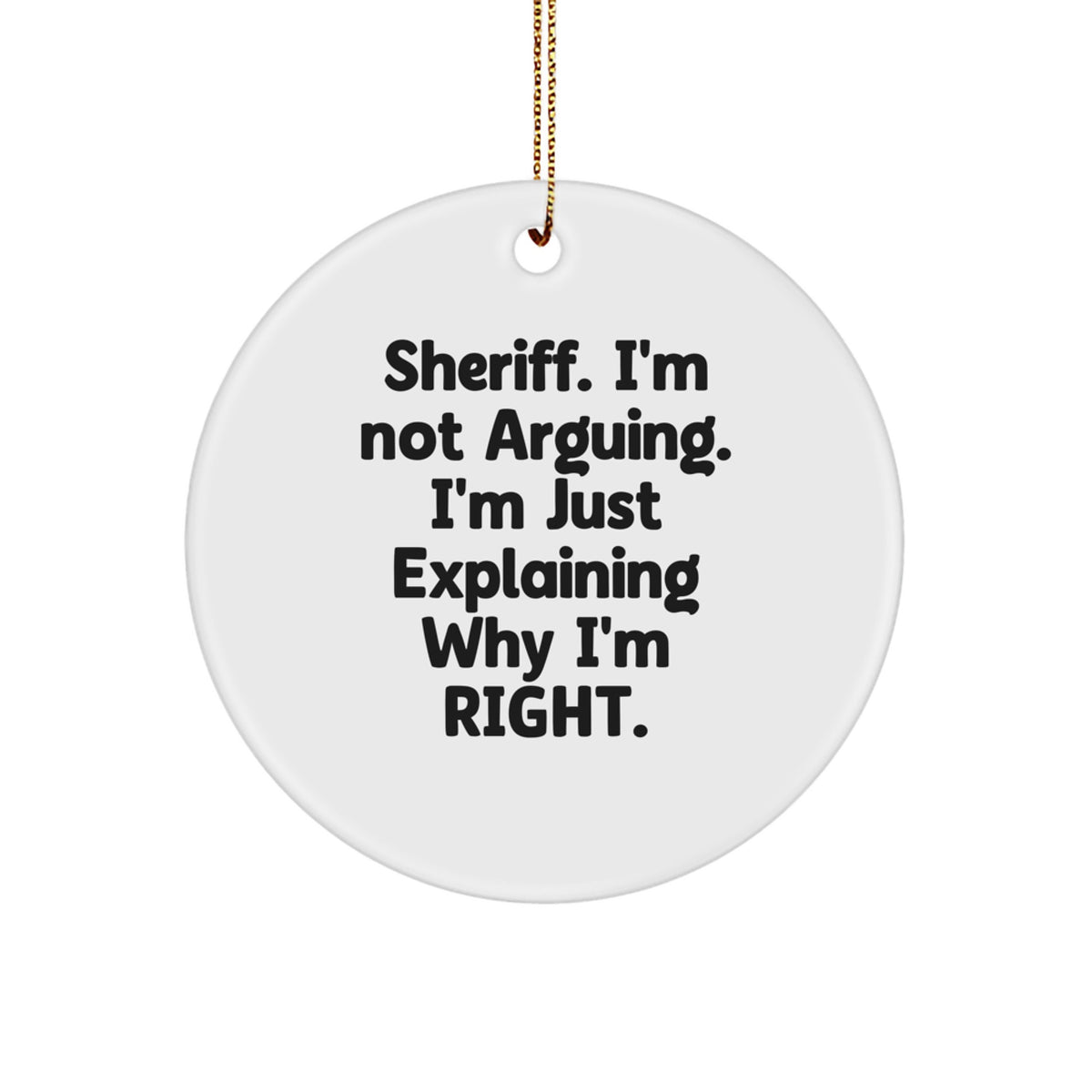 Funny Sheriff Christmas Unique Gifts - Sheriff Circle Ornament with 'Sheriff. I'm Not Arguing...' Quote - Unique Gifts from Friends and Family - Image 1