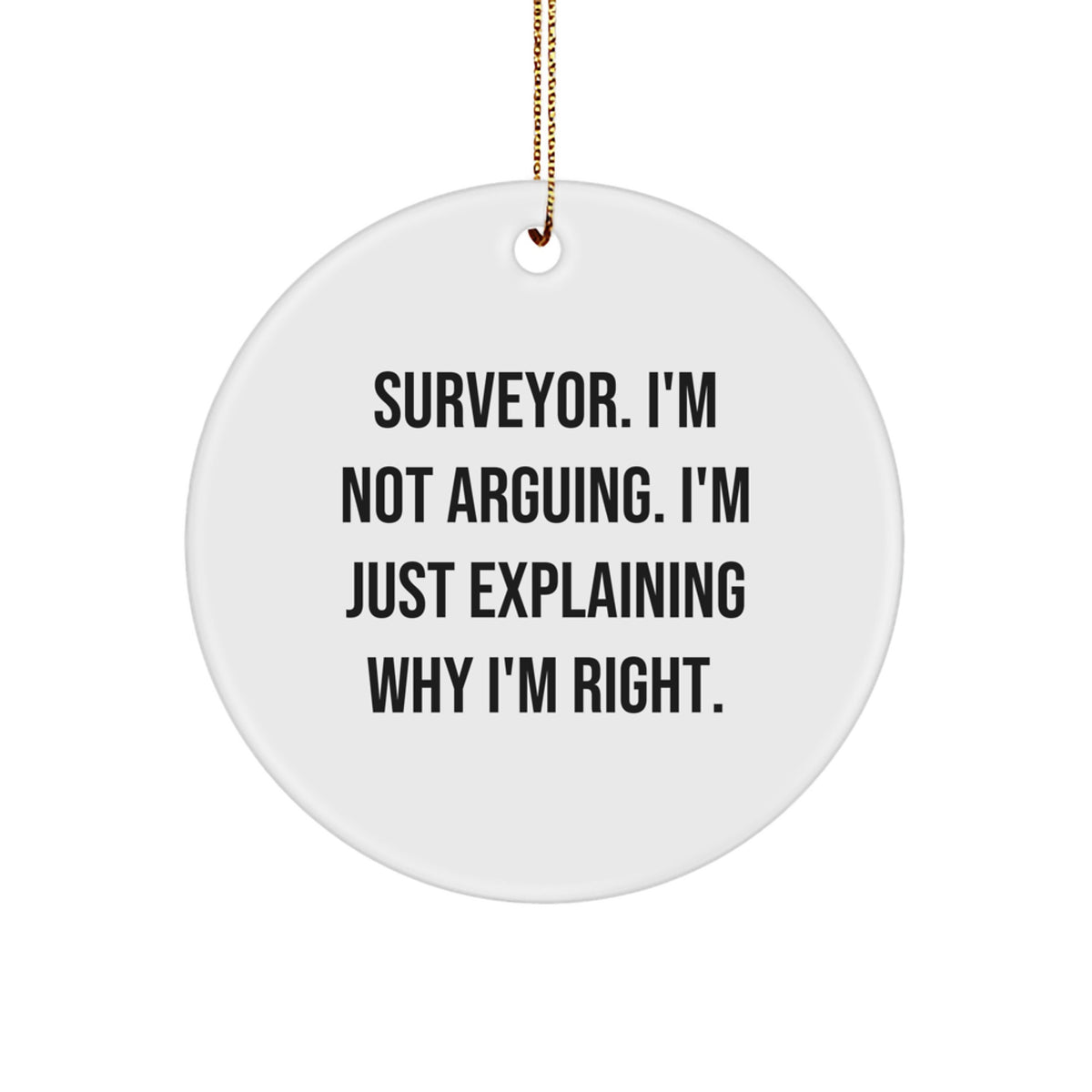 Funny Surveyor Gifts from Men to Friends - Unique Christmas Circle Ornaments with 'Surveyor. I'm Not Arguing. I'm Just Explaining Why I'm Right.' Quote, Perfect for Surveyor Enthusiasts - Image 1