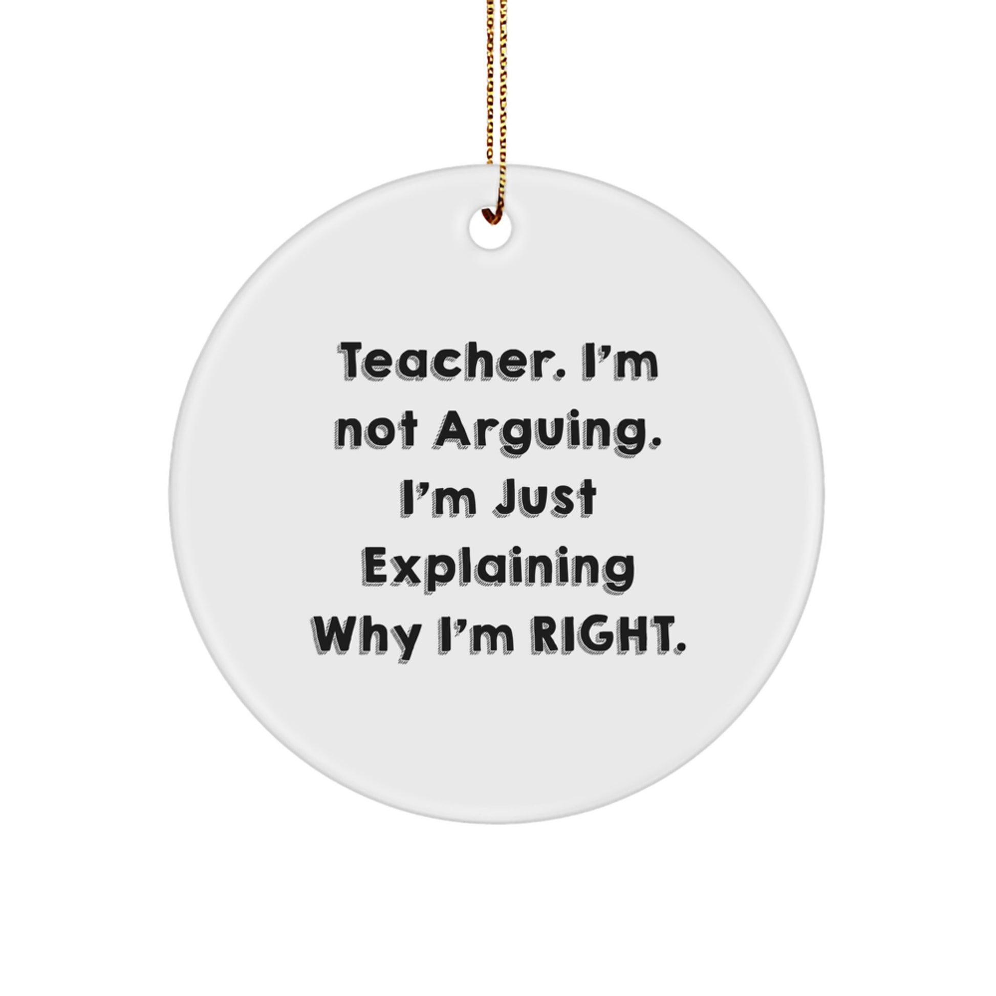 Funny Teacher Gifts for Men - 'I'm Not Arguing. I'm Just Explaining Why I'm Right.' Circle Ornament, Christmas Unique Gifts from Friends to Family - Image 1
