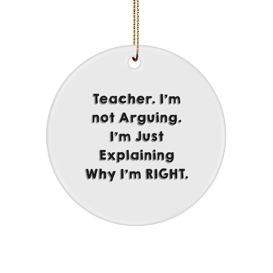 Funny Teacher Gifts for Men - 'I'm Not Arguing. I'm Just Explaining Why I'm Right.' Circle Ornament, Christmas Unique Gifts from Friends to Family - Image 1