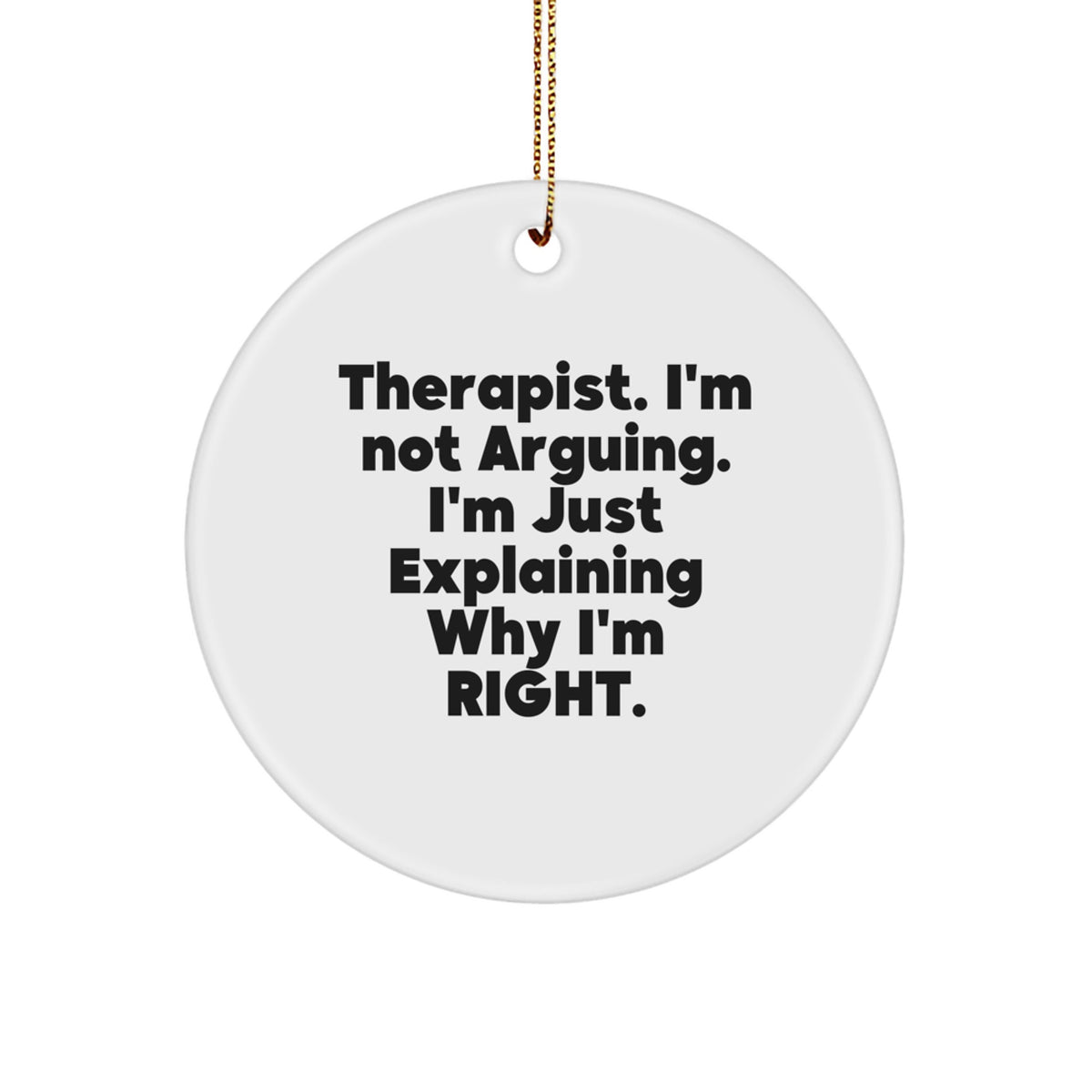 Funny Therapist Gifts from Friends at Christmas - Circle Ornament with 'I'm Not Arguing, I'm Just Explaining Why I'm Right' Quote - Unique Christmas Unique Gifts for Therapist - Image 1