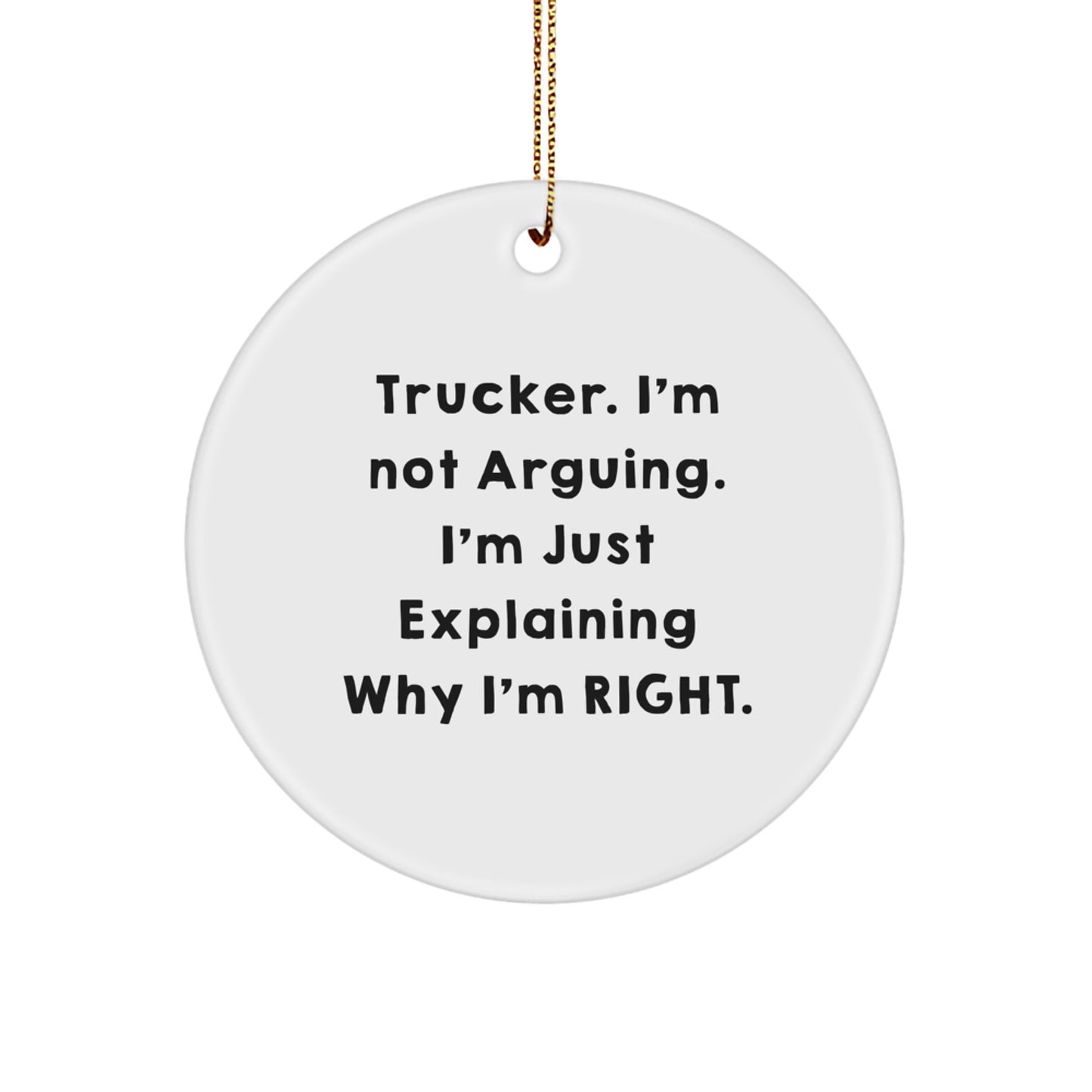 Funny Trucker Gifts from Men, Christmas Unique Circle Ornament for Trucker Friends and Coworkers, 'I'm Not Arguing, I'm Just Explaining Why I'm Right' Decor - Image 1