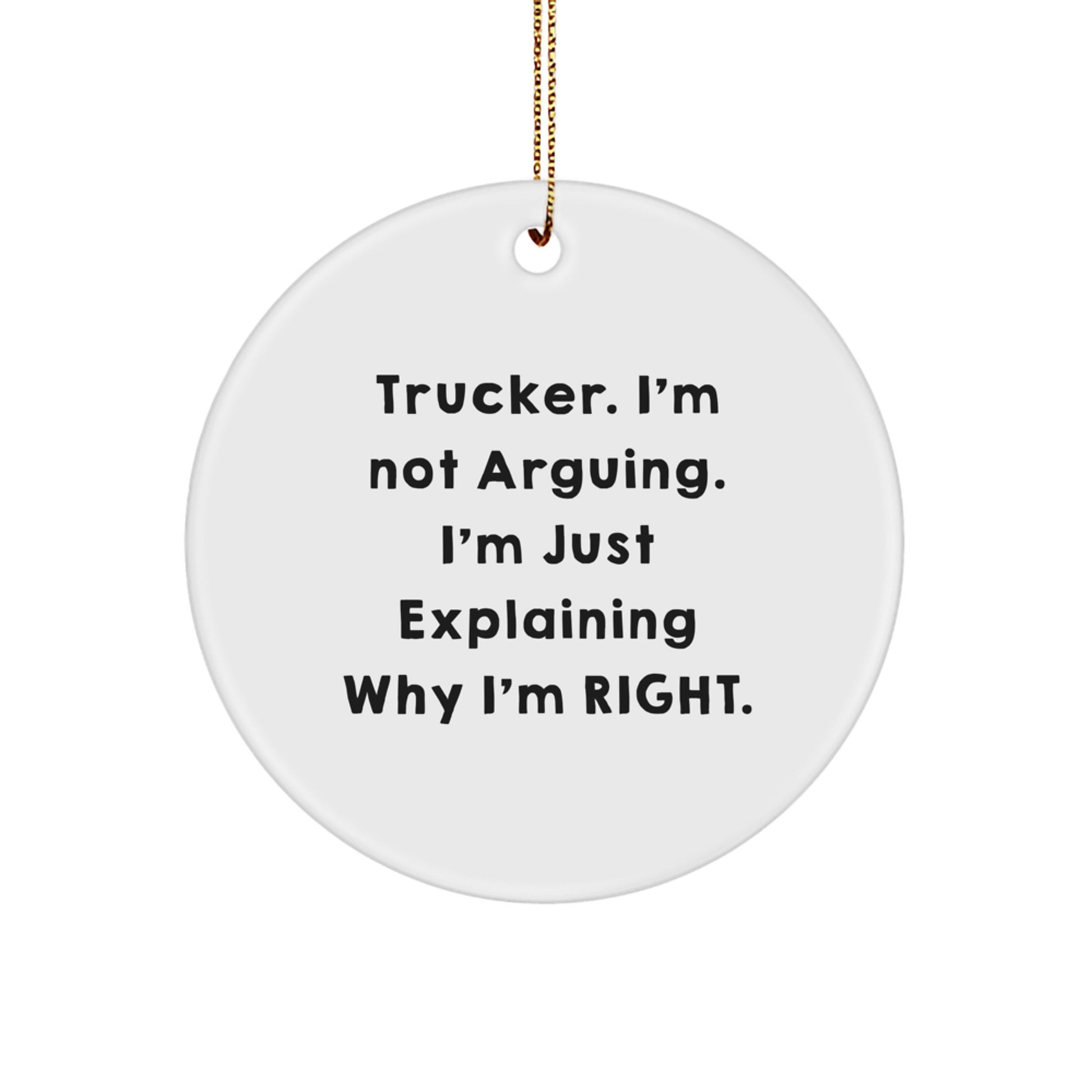 Funny Trucker Gifts from Men, Christmas Unique Circle Ornament for Trucker Friends and Coworkers, 'I'm Not Arguing, I'm Just Explaining Why I'm Right' Decor - Image 1