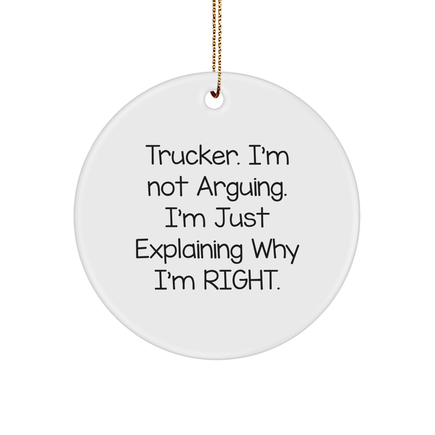 Funny Trucker Gifts for Him, Trucker Christmas Unique Ornaments, Circle Ornament with 'Trucker. I'm Not Arguing. I'm Just Explaining Why I'm Right.' Quote, Gifts from Men to Trucker Friends - Image 1