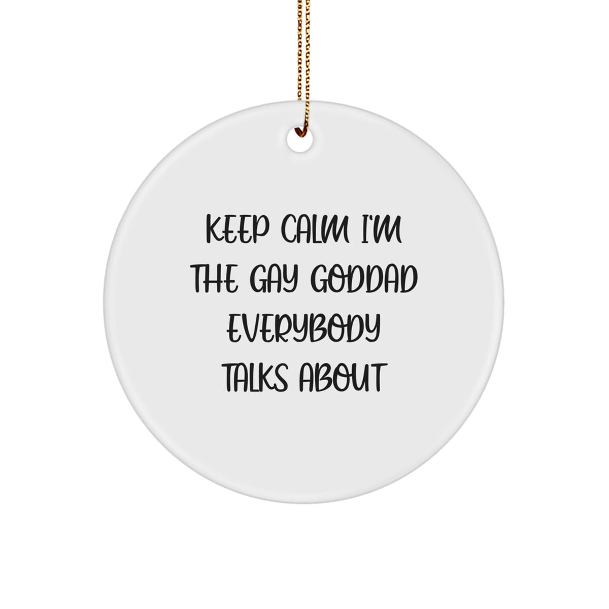 Funny Goddad Gifts from Friends, Men, Women, or Family - Keep Calm I'm The Gay Goddad Everybody Talks About, Circle Ornament for Christmas Unique Gifts - Image 1