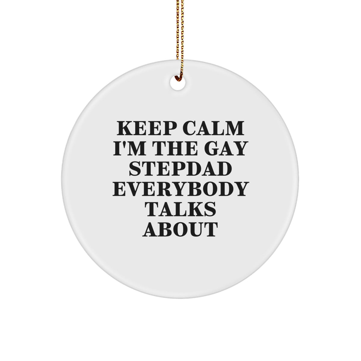 Funny Gay Stepdad Gifts, Keep Calm I'm The Gay Stepdad Everybody Talks About, Circle Ornament for Men, Women, Family Christmas Unique Gifts - Image 1