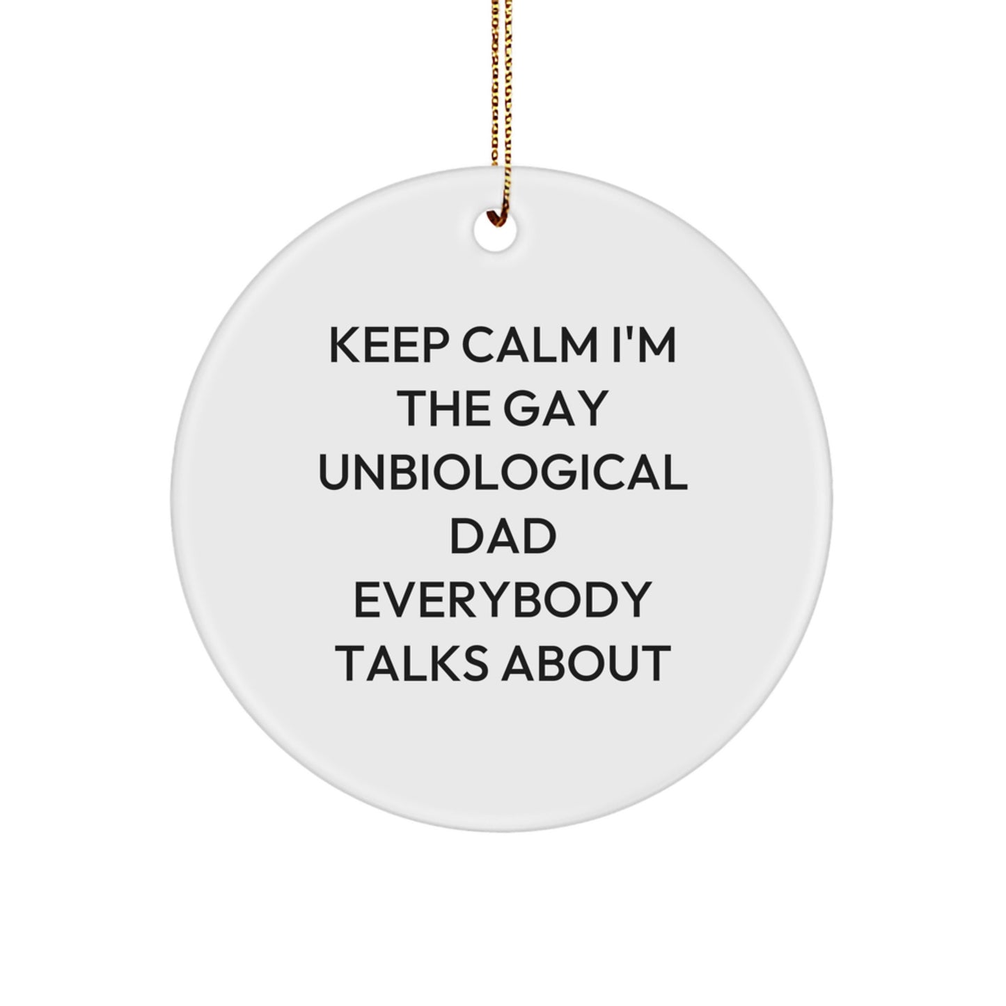 Funny Unbiological Dad Gifts for Him - Keep Calm I'm The Gay Unbiological Dad Everybody Talks About Circle Ornament, White Color, Christmas Unique Gifts from Men to Unbiological Dad - Image 1