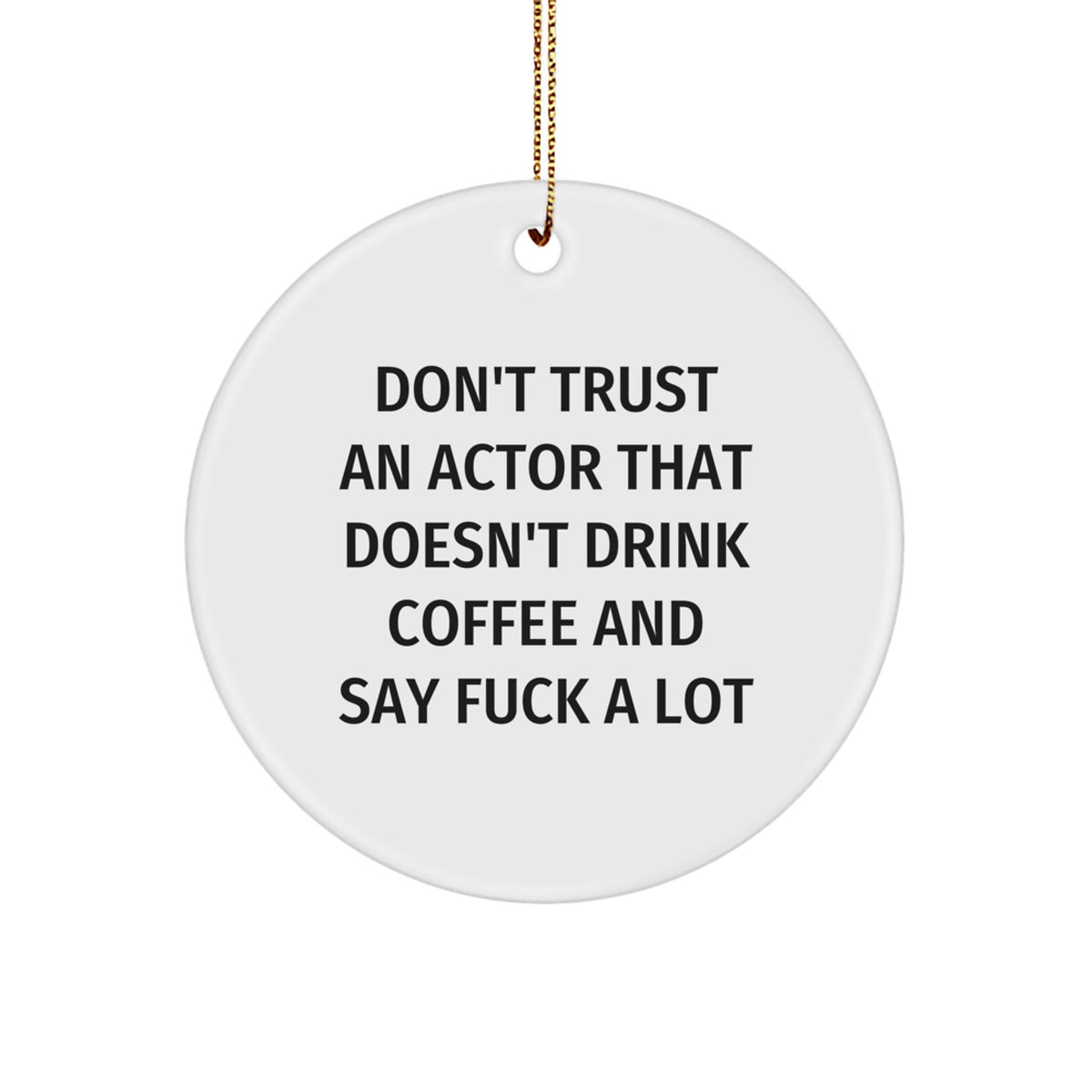 Funny Actor Gifts from Friends for Actor, Christmas Unique Circle Ornaments, 'Don't Trust An Actor That Doesn't Drink Coffee And Say F--k A Lot' Quote Circle Ornament - Image 1