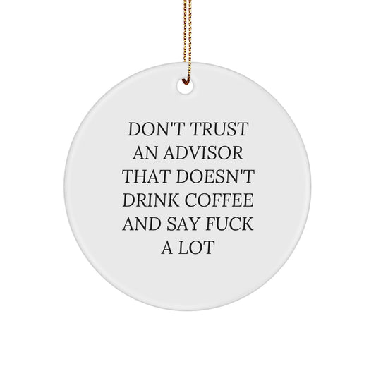 Funny Advisor Gifts for Men, Unique Circle Ornament with 'Don't Trust An Advisor That Doesn't Drink Coffee And Say F--k A Lot' Quote, Gifts from Family for Christmas - Image 1