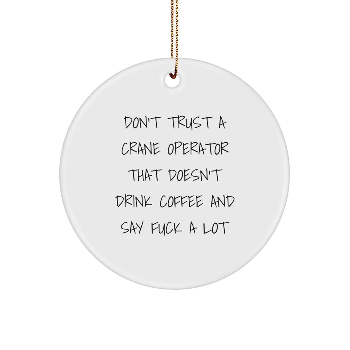Funny Crane Operator Gifts from Men to Crane Operator Friends - Don't Trust A Crane Operator That Doesn't Drink Coffee And Say F--k A Lot Christmas Circle Ornament - Image 1