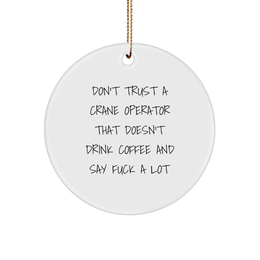 Funny Crane Operator Gifts from Men to Crane Operator Friends - Don't Trust A Crane Operator That Doesn't Drink Coffee And Say F--k A Lot Christmas Circle Ornament - Image 1