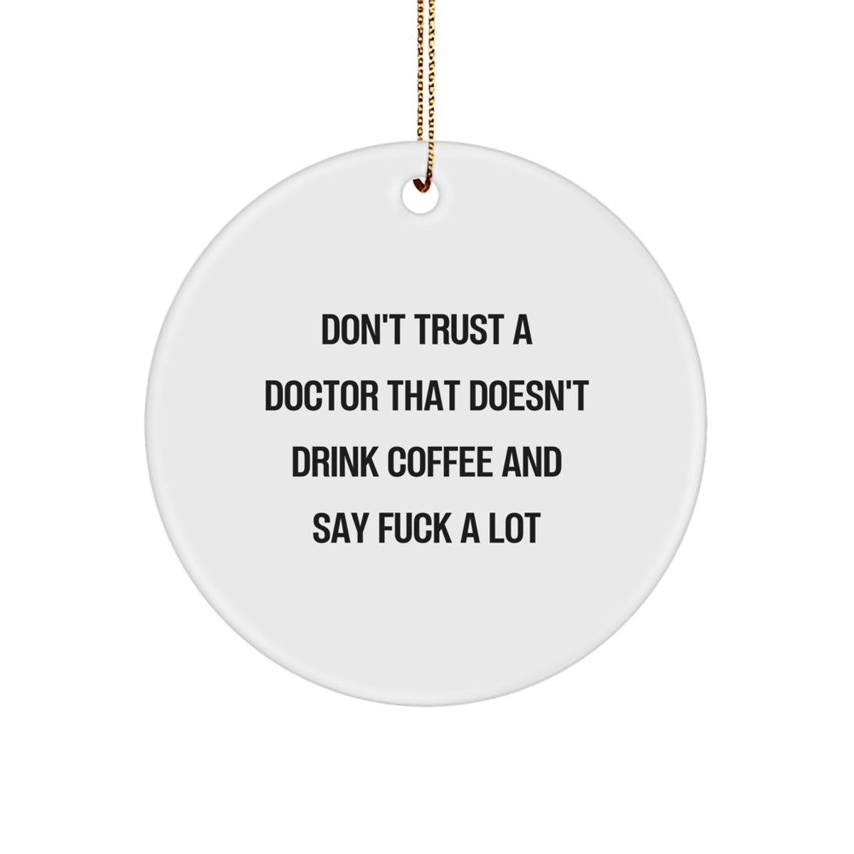 Funny Doctor Gifts for Men, Unique Circle Ornament with Quote 'Don't Trust A Doctor That Doesn't Drink Coffee And Say F*** A Lot', Christmas Decorations - Image 1