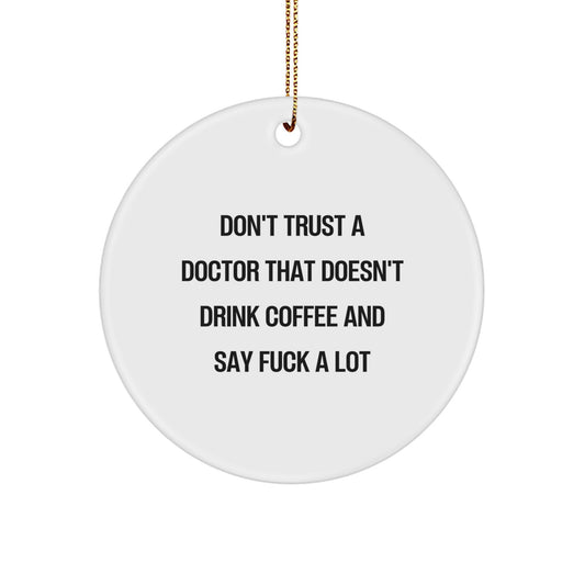 Funny Doctor Gifts for Men, Unique Circle Ornament with Quote 'Don't Trust A Doctor That Doesn't Drink Coffee And Say F*** A Lot', Christmas Decorations - Image 1