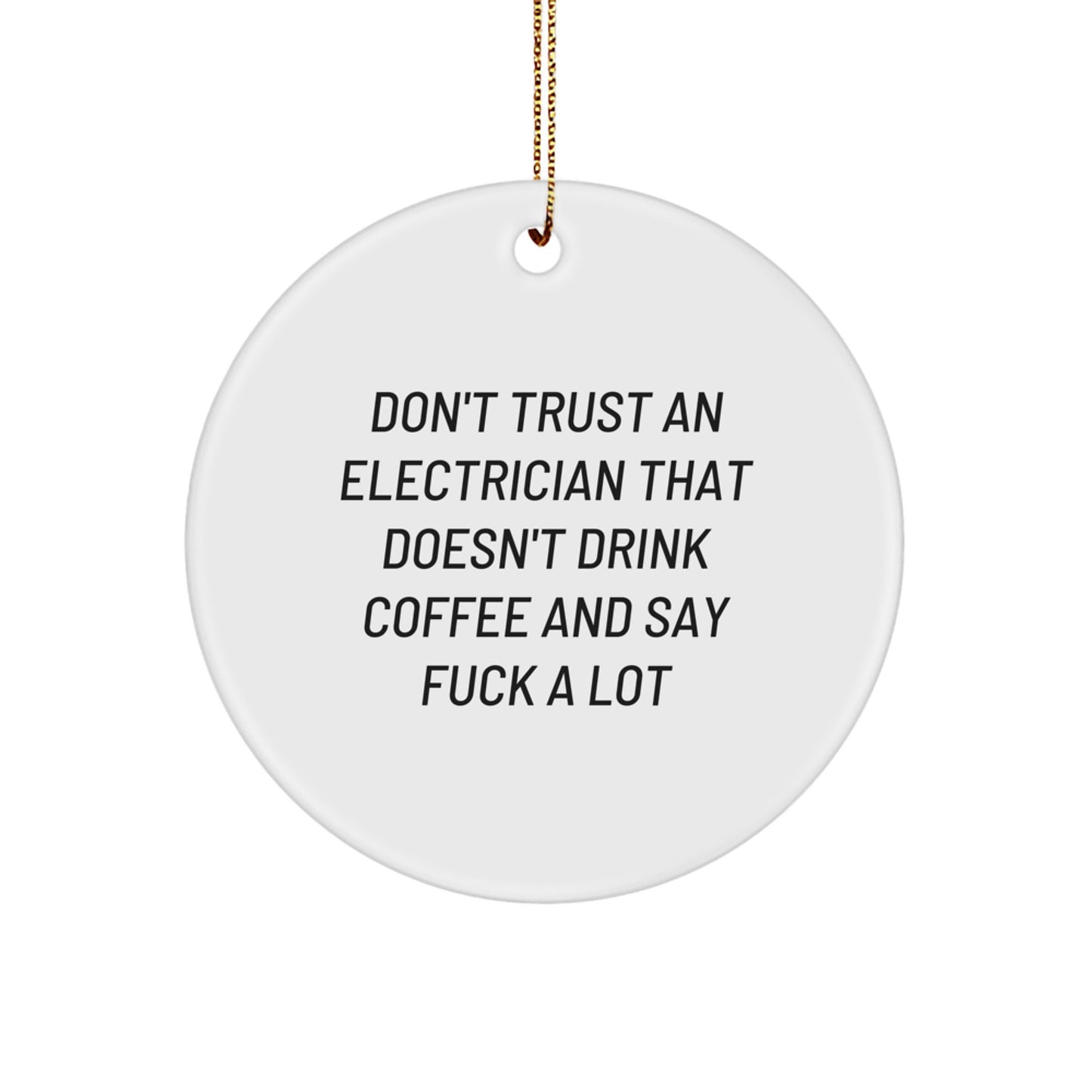 Funny Electrician Gifts for Him from Friends, Christmas Unique Gifts for Electricians, Circle Ornament with 'Don't Trust An Electrician That Doesn't Drink Coffee And Say 'F--k A Lot'' - Image 1