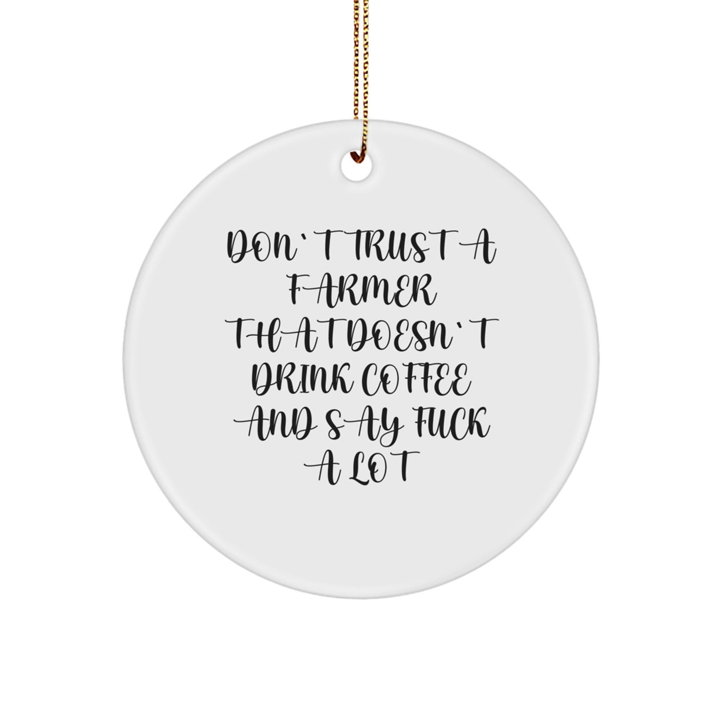 Funny Farmer Gifts from Men to Farmer Friends - Christmas Unique Circle Ornament with Don't Trust A Farmer That Doesn't Drink Coffee And Say F--k A Lot - Image 1
