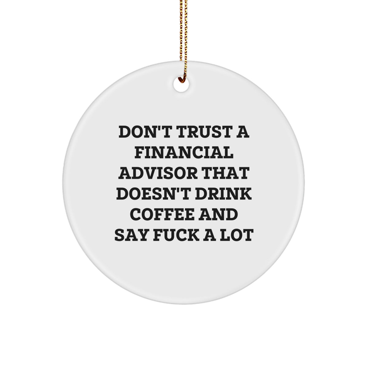 Funny Financial Advisor Gifts from Friends for Christmas Unique Circle Ornament Don't Trust A Financial Advisor That Doesn't Drink Coffee And Say F--k A Lot - Image 1