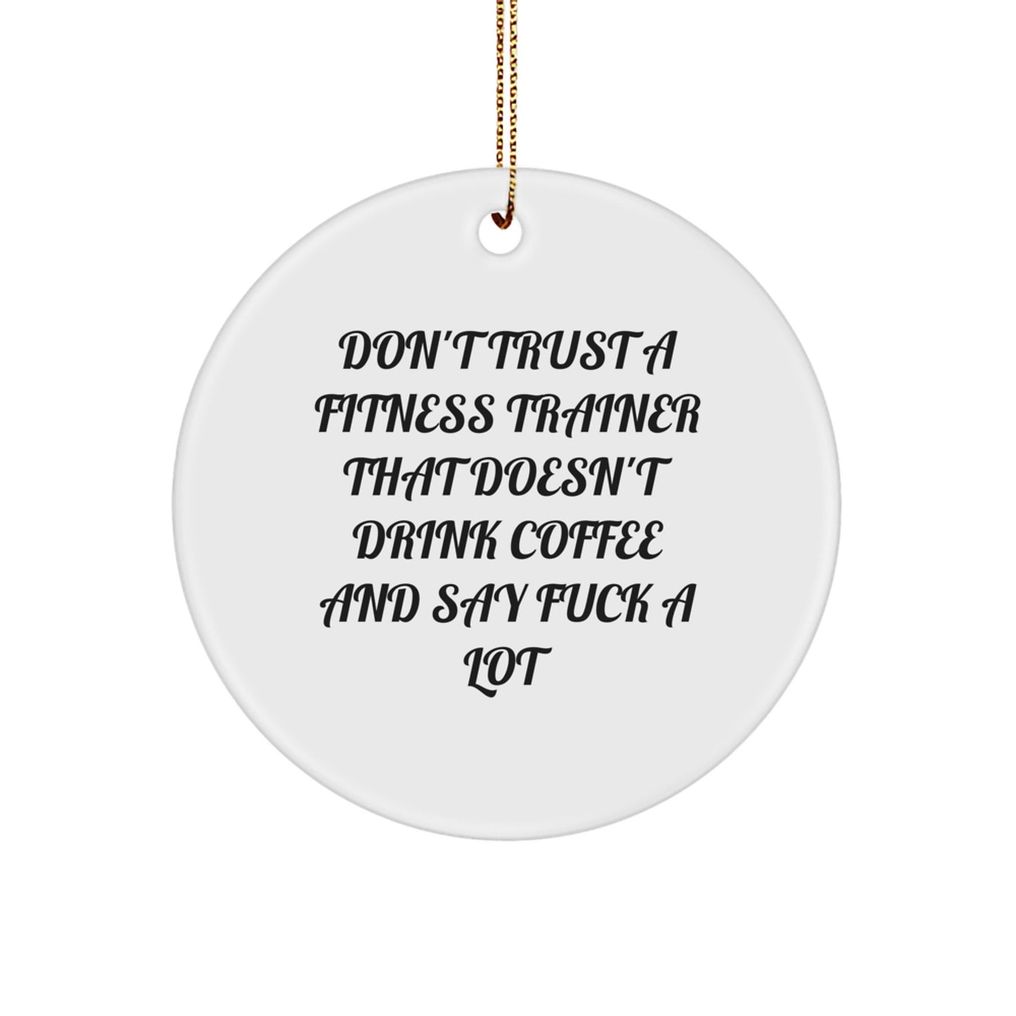 Funny Fitness Trainer Gifts from Friends for Fitness Trainers - 'Don't Trust A Fitness Trainer That Doesn't Drink Coffee And Say F*** A Lot' Christmas Unique Circle Ornament - Image 1