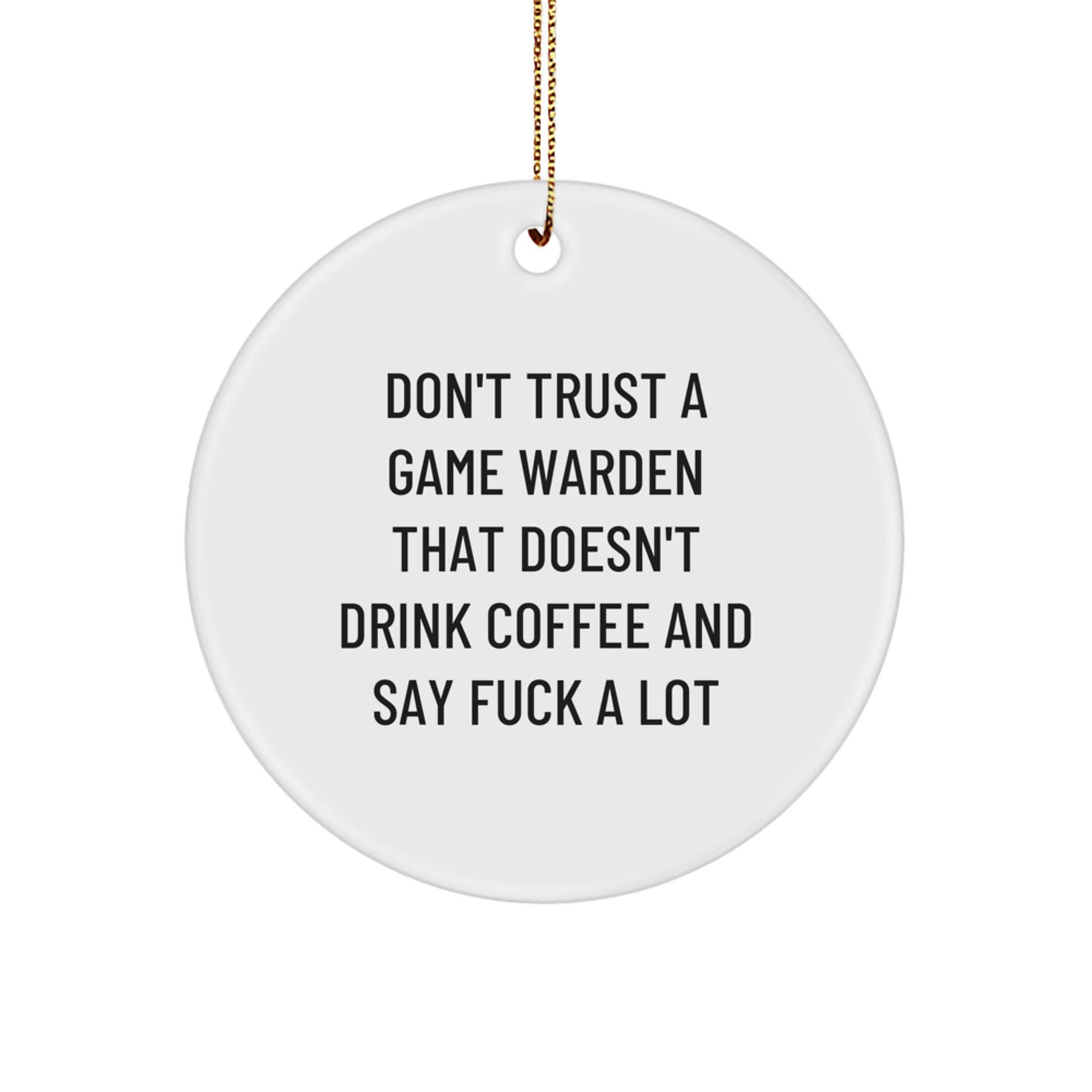 Funny Game Warden Gifts from Friends, Christmas Unique Gifts for Game Wardens, Circle Ornament with Quote 'Don't Trust A Game Warden That Doesn't Drink Coffee And Say F--k A Lot' - Image 1