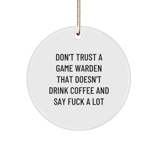 Funny Game Warden Gifts from Friends, Christmas Unique Gifts for Game Wardens, Circle Ornament with Quote 'Don't Trust A Game Warden That Doesn't Drink Coffee And Say F--k A Lot' - Image 1