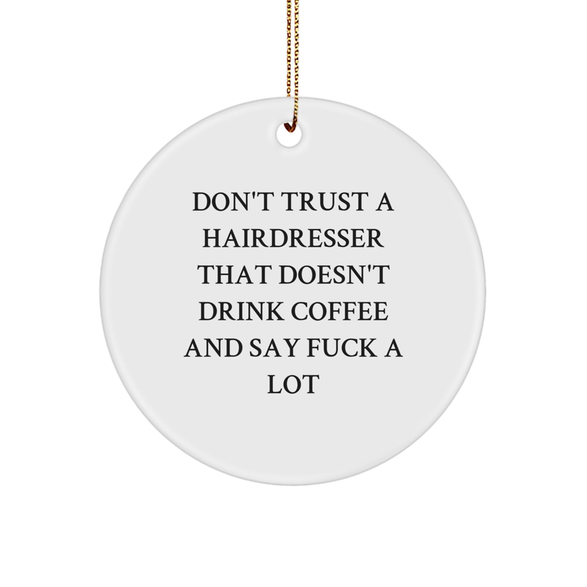 Funny Hairdresser Gifts for Friends and Family - 'Don't Trust A Hairdresser That Doesn't Drink Coffee' Christmas Unique Circle Ornament, White Circle Shaped MDF, Gold Cord - Image 1