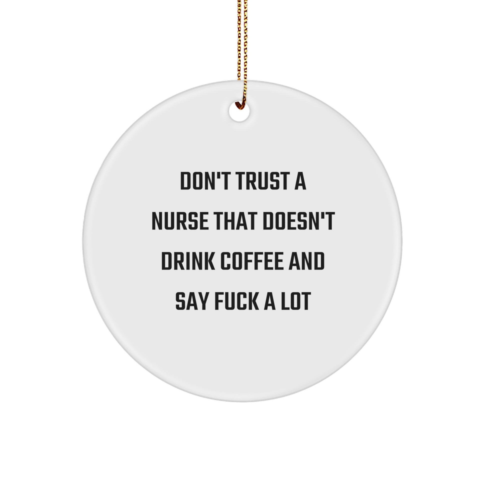 Funny Nurse Gift - 'Don't Trust A Nurse That Doesn't Drink Coffee And Say F--k A Lot' Circle Ornament, Christmas Unique Gifts from Friends for Nurse - Image 1