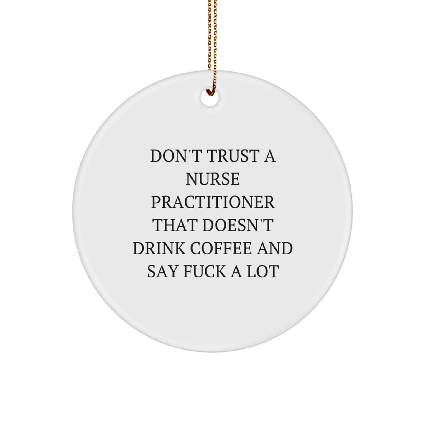 Funny Nurse Practitioner Gifts from Friends, Christmas Unique Ornament for Nurse Practitioner, Don't Trust A Nurse Practitioner That Doesn't Drink Coffee and Say F--k A Lot Quote - Image 1