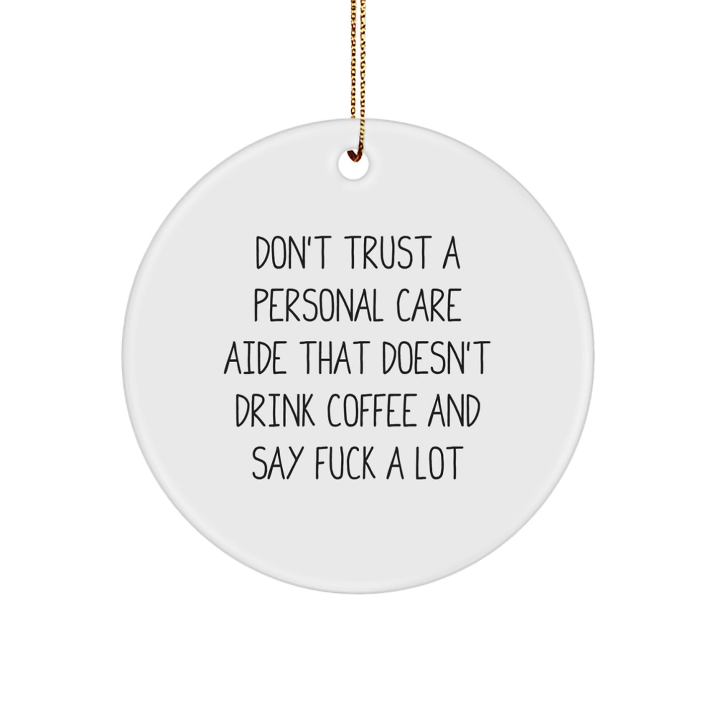 Funny Personal Care Aide Gifts from Men for Christmas Unique Ornament, 'Don't Trust A Personal Care Aide That Doesn't Drink Coffee And Say F--k A Lot', White Circle Shaped Decoration - Image 1