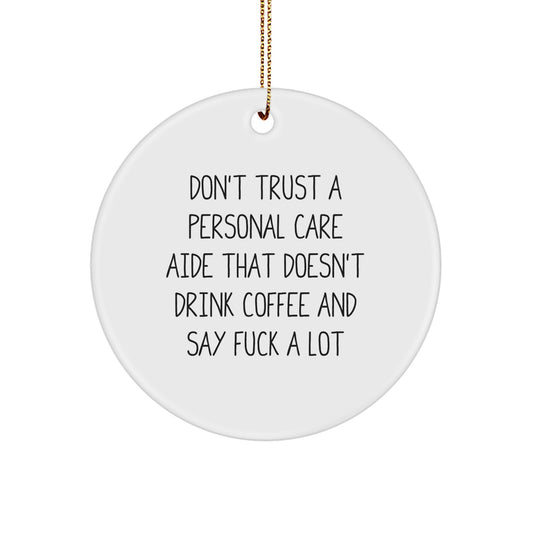 Funny Personal Care Aide Gifts from Men for Christmas Unique Ornament, 'Don't Trust A Personal Care Aide That Doesn't Drink Coffee And Say F--k A Lot', White Circle Shaped Decoration - Image 1