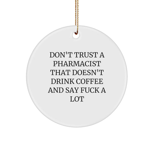 Funny Pharmacist Gifts from Friends for Men, White Circle Ornament, Don't Trust A 'Pharmacist' That Doesn't Drink Coffee and Say F--k A Lot Christmas Unique Decorations - Image 1