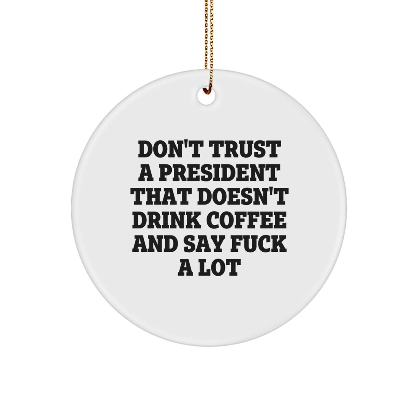 Funny Gifts from Friends and Family - 'Don't Trust a President That Doesn't Drink Coffee' Circle Ornament, President Christmas Unique Gifts - Image 1