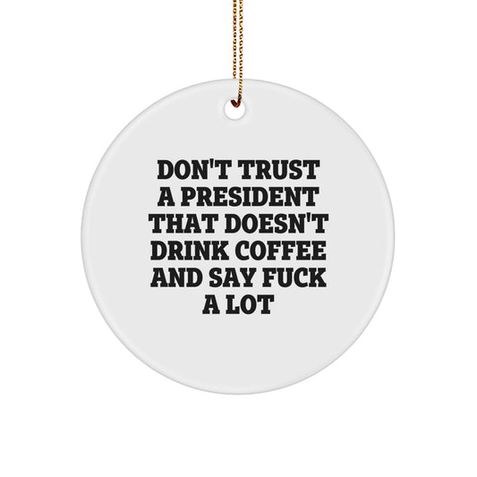 Funny Gifts from Friends and Family - 'Don't Trust a President That Doesn't Drink Coffee' Circle Ornament, President Christmas Unique Gifts - Image 1