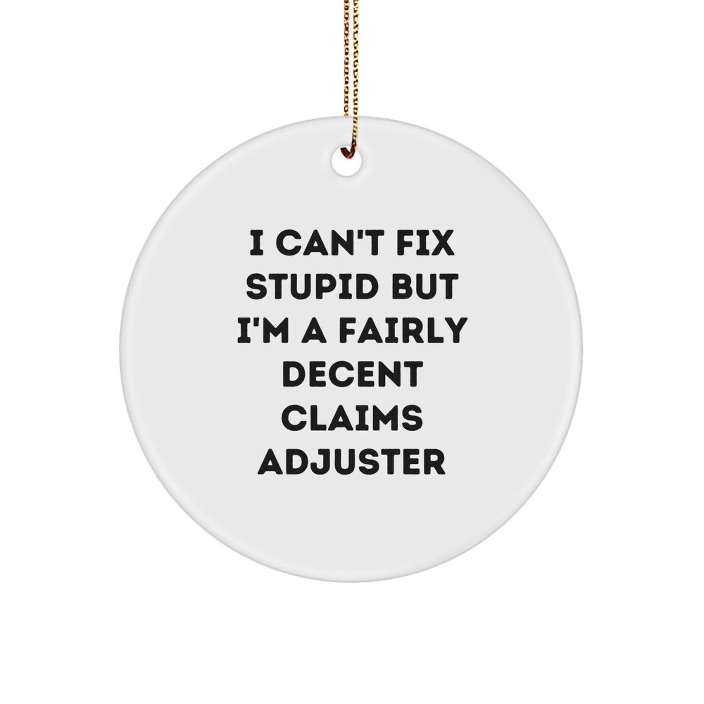 Funny Claims Adjuster Gifts for Men, Women, or Friends - 'I Can't Fix Stupid But I'm A Fairly Decent Claims Adjuster' Circle Ornament, White MDF, Perfect for Christmas Unique Gifts - Image 1