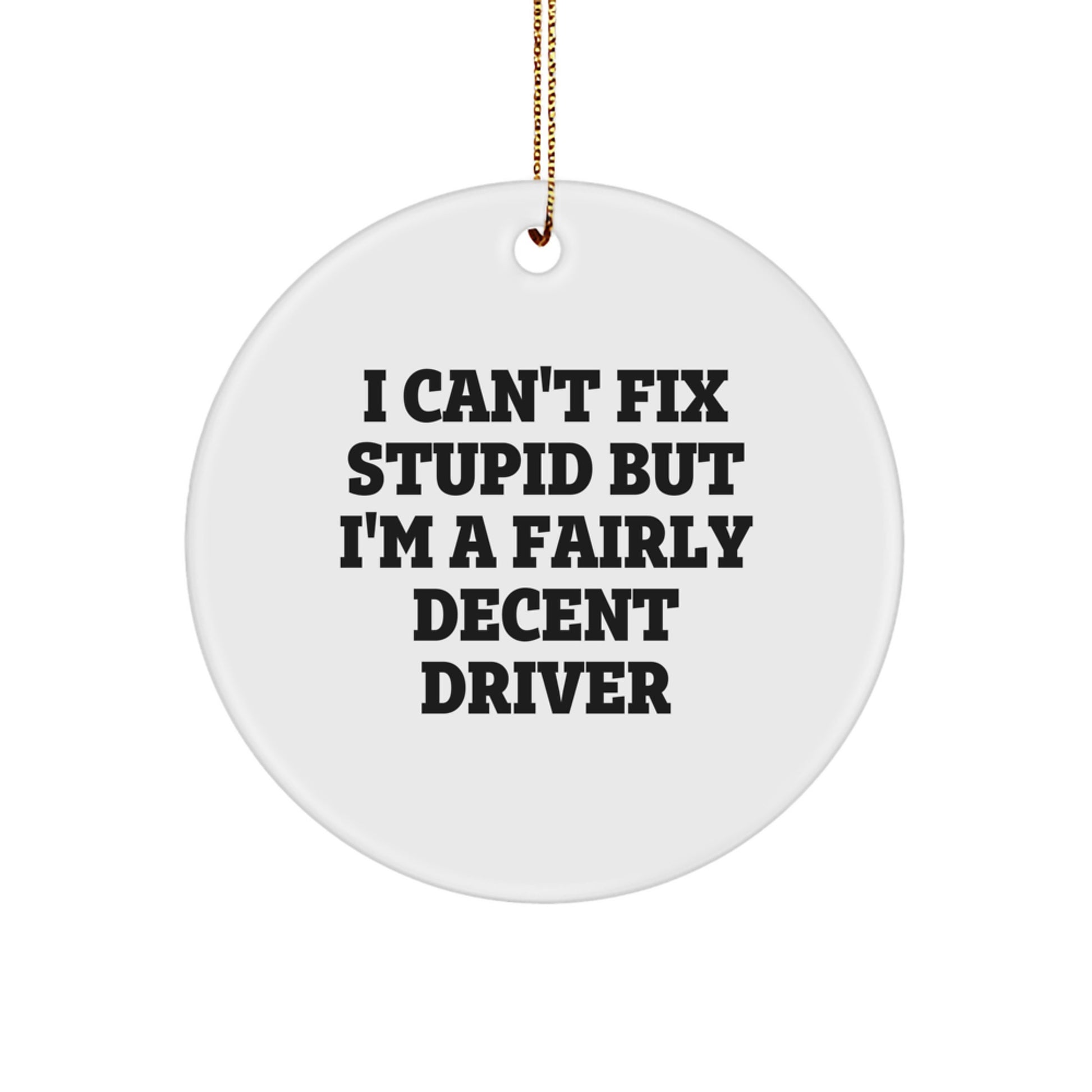 Funny Driver Gifts for Friends, I Can't Fix Stupid But I'm A Fairly Decent Driver, Christmas Decorations Circle Ornament - Image 1