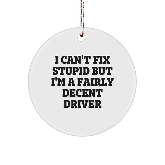 Funny Driver Gifts for Friends, I Can't Fix Stupid But I'm A Fairly Decent Driver, Christmas Decorations Circle Ornament - Image 1
