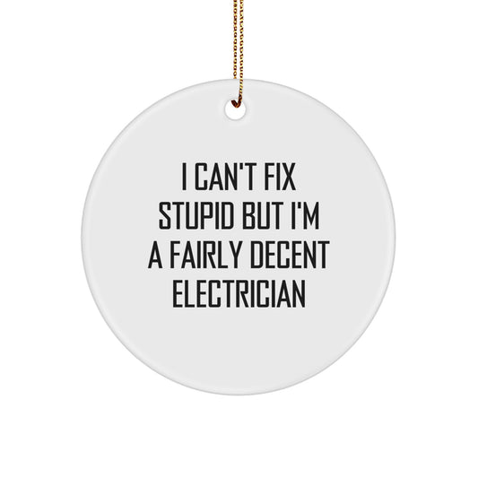 Funny Electrician Gifts from Friends, Christmas Unique Gifts for Electrician Men, 'I Can't Fix Stupid But I'm A Fairly Decent Electrician' Circle Ornament - Image 1