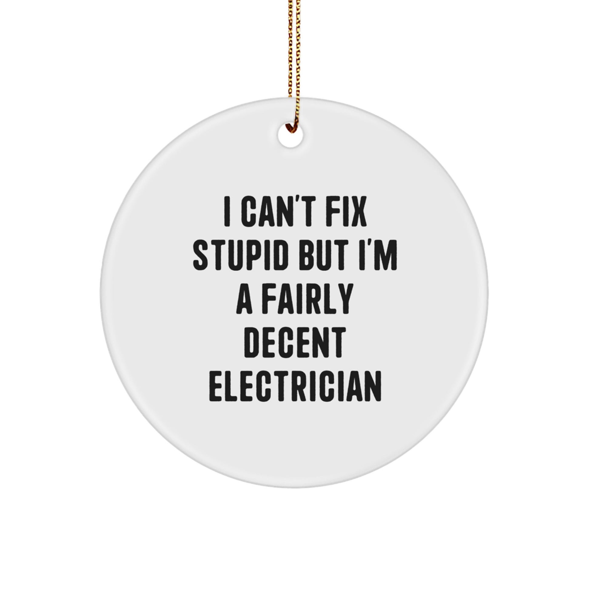 Electrician Gifts from Friends for Men - Funny Christmas Circle Ornament - 'I Can't Fix Stupid But I'm A Fairly Decent Electrician' - Image 1