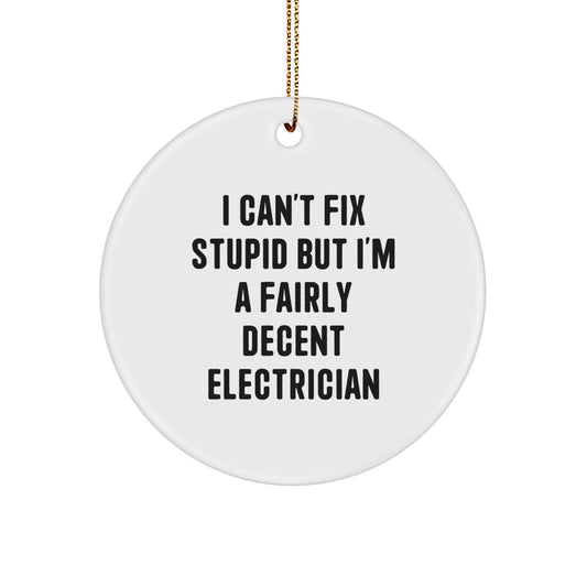 Electrician Gifts from Friends for Men - Funny Christmas Circle Ornament - 'I Can't Fix Stupid But I'm A Fairly Decent Electrician' - Image 1