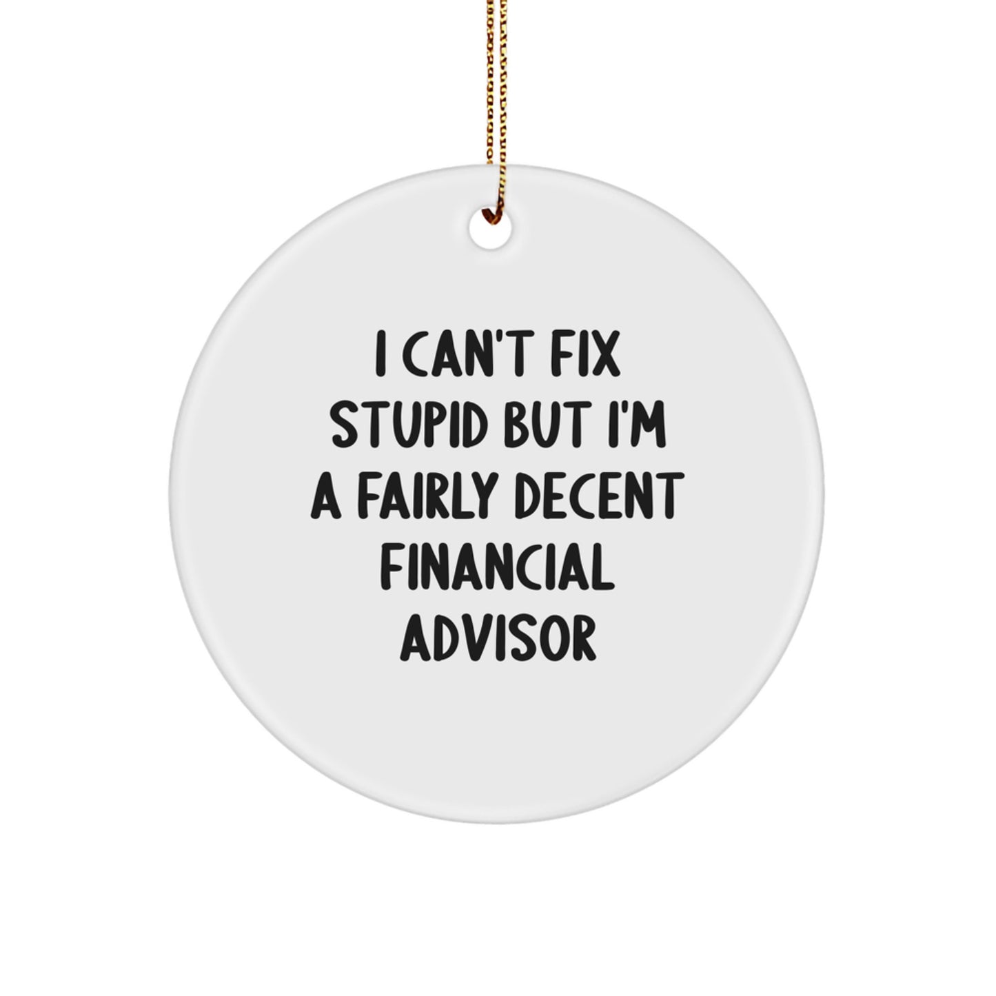 Funny Financial Advisor Gifts for Men, Women, or Friends - 'I Can't Fix Stupid But I'm A Fairly Decent Financial Advisor' Christmas Unique - Image 1