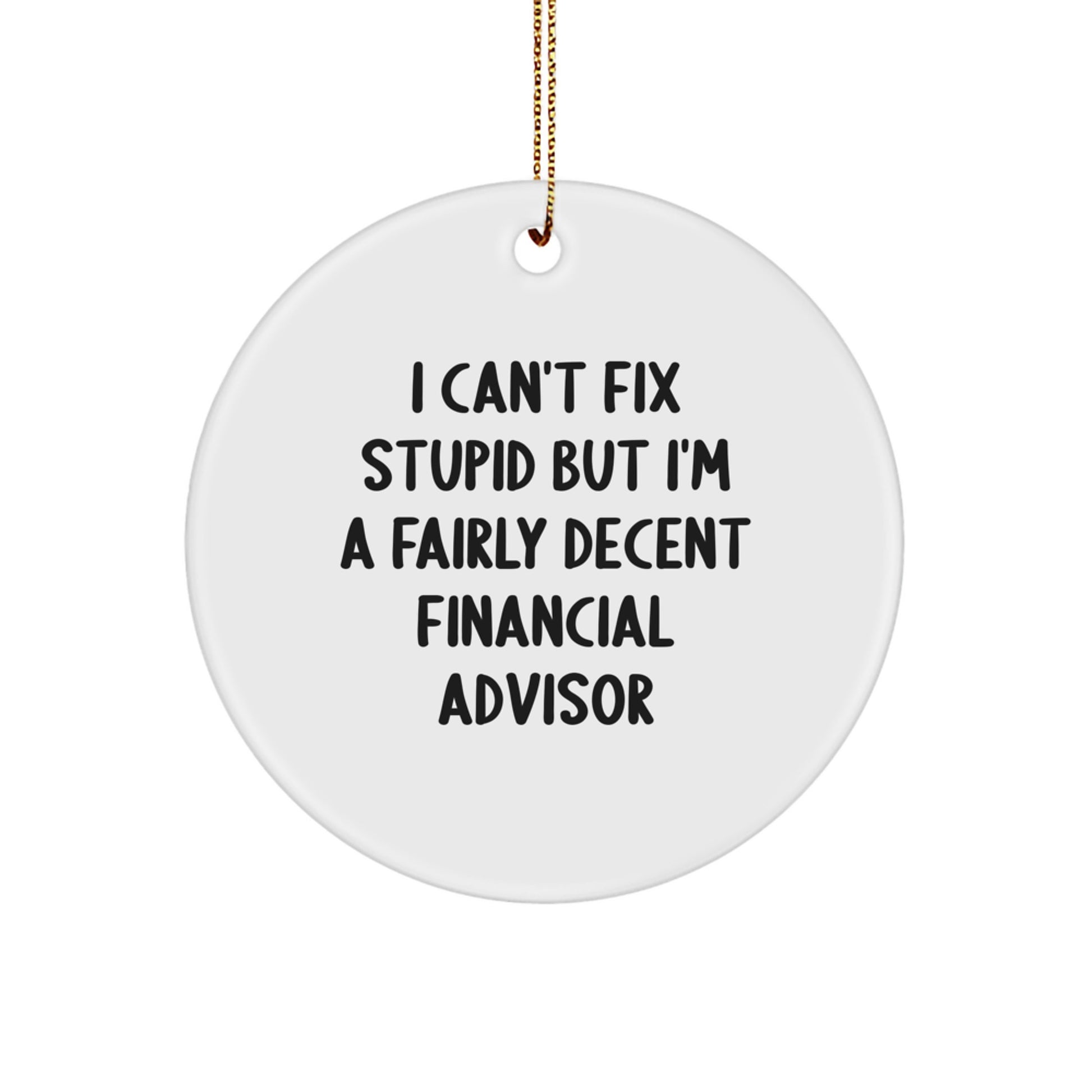 Funny Financial Advisor Gifts for Men, Women, or Friends - 'I Can't Fix Stupid But I'm A Fairly Decent Financial Advisor' Christmas Unique - Image 1