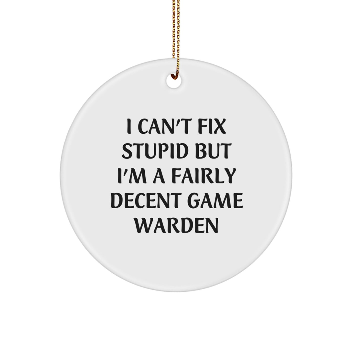 Funny Game Warden Gifts from Friends - Unique Circle Ornament for Christmas, I Can't Fix Stupid But I'm A Decent Game Warden - Image 1
