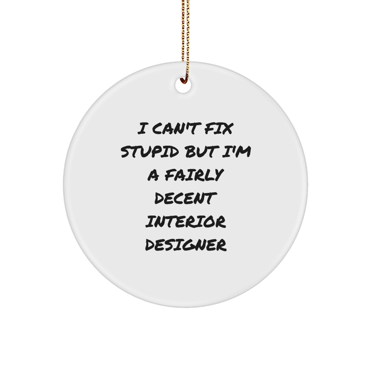 Funny Interior Designer Gifts from Friends for Christmas Unique Circle Ornaments, I 'Can't Fix Stupid But I'm A Fairly Decent Interior Designer' - White Circle Shaped MDF - Image 1