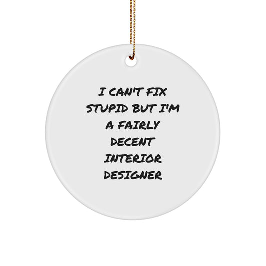 Funny Interior Designer Gifts from Friends for Christmas Unique Circle Ornaments, I 'Can't Fix Stupid But I'm A Fairly Decent Interior Designer' - White Circle Shaped MDF - Image 1