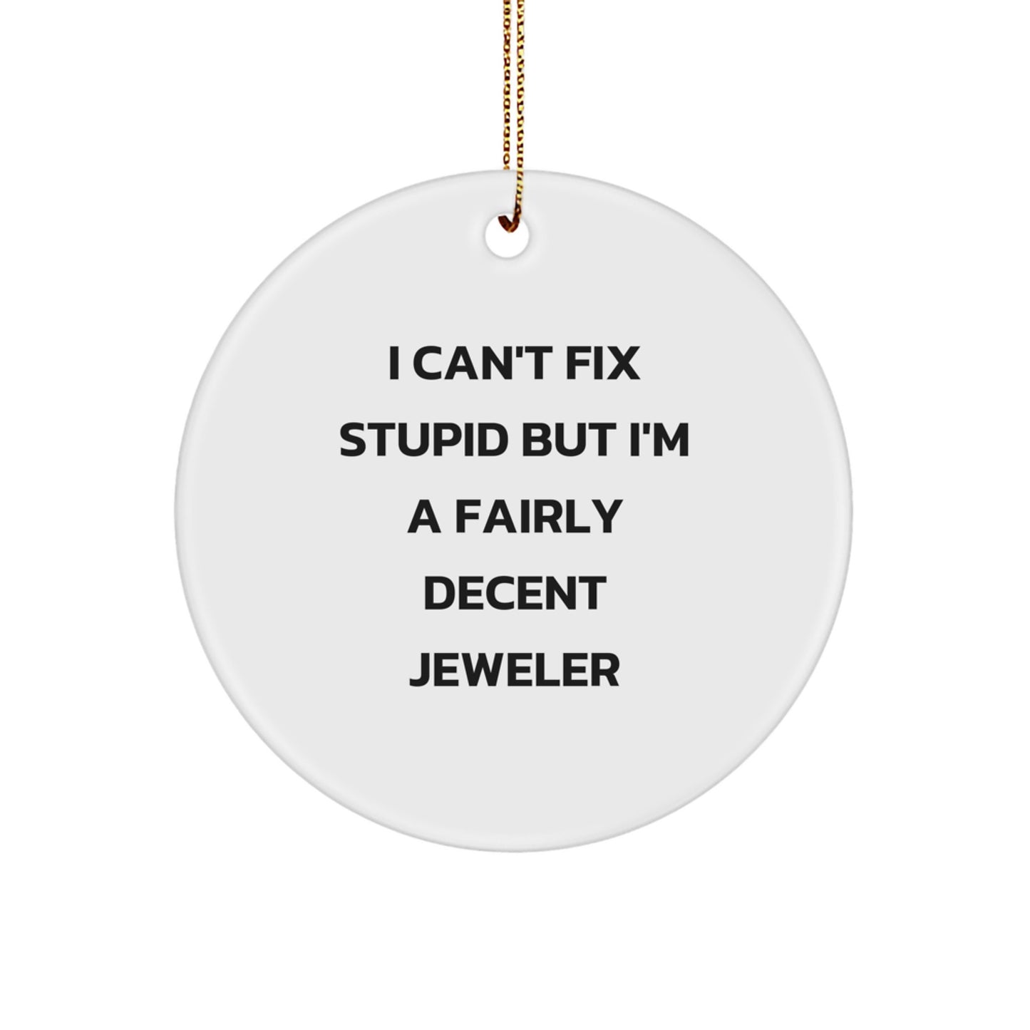 Funny Jeweler Gifts for Friends, Men, or Women - 'I Can't Fix Stupid But I'm A Fairly Decent Jeweler' Circle Ornament, Christmas Unique Gifts from Family, Coworkers - Image 1