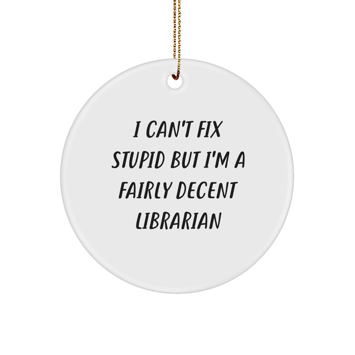 Funny Librarian Gifts from Friends for Librarian, I Can't Fix Stupid But I'm A Fairly Decent Librarian Circle Ornament, Christmas Unique Decorations - Image 1