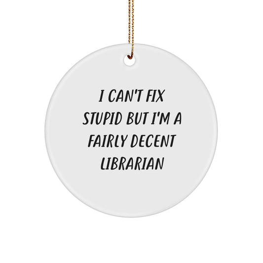 Funny Librarian Gifts from Friends for Librarian, I Can't Fix Stupid But I'm A Fairly Decent Librarian Circle Ornament, Christmas Unique Decorations - Image 1