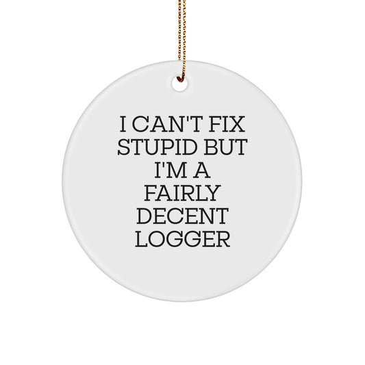 Funny Logger Gifts from Friends, Men, or Women - I Can't Fix Stupid But I'm A Fairly Decent Logger Christmas Circle Ornament, Logger Decorations for Men Women Friends Coworkers - Image 1