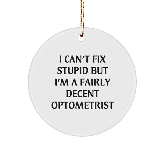 Funny Optometrist Gifts for Men, Women, Friends, and Family - Christmas Unique Circle Ornament I Can't Fix Stupid But I'm A Fairly Decent Optometrist - Image 1